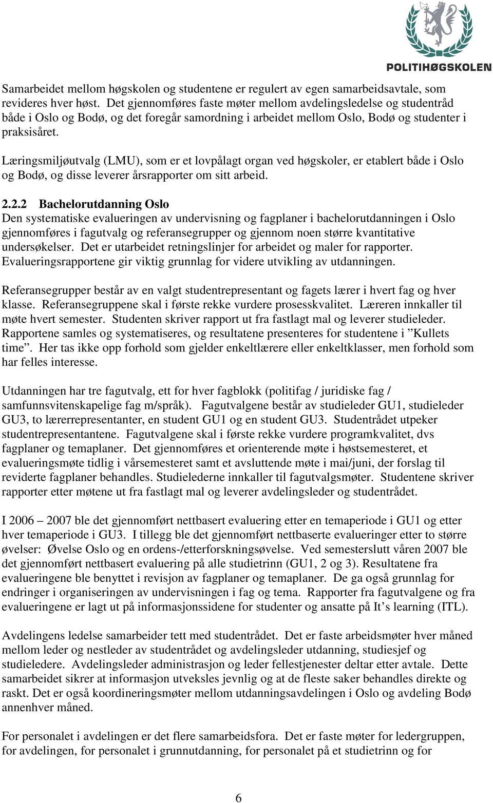 Læringsmiljøutvalg (LMU), som er et lovpålagt organ ved høgskoler, er etablert både i Oslo og Bodø, og disse leverer årsrapporter om sitt arbeid. 2.
