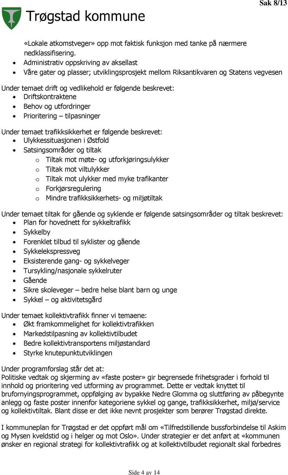 Behov og utfordringer Prioritering tilpasninger Under temaet trafikksikkerhet er følgende beskrevet: Ulykkessituasjonen i Østfold Satsingsområder og tiltak o Tiltak mot møte- og utforkjøringsulykker