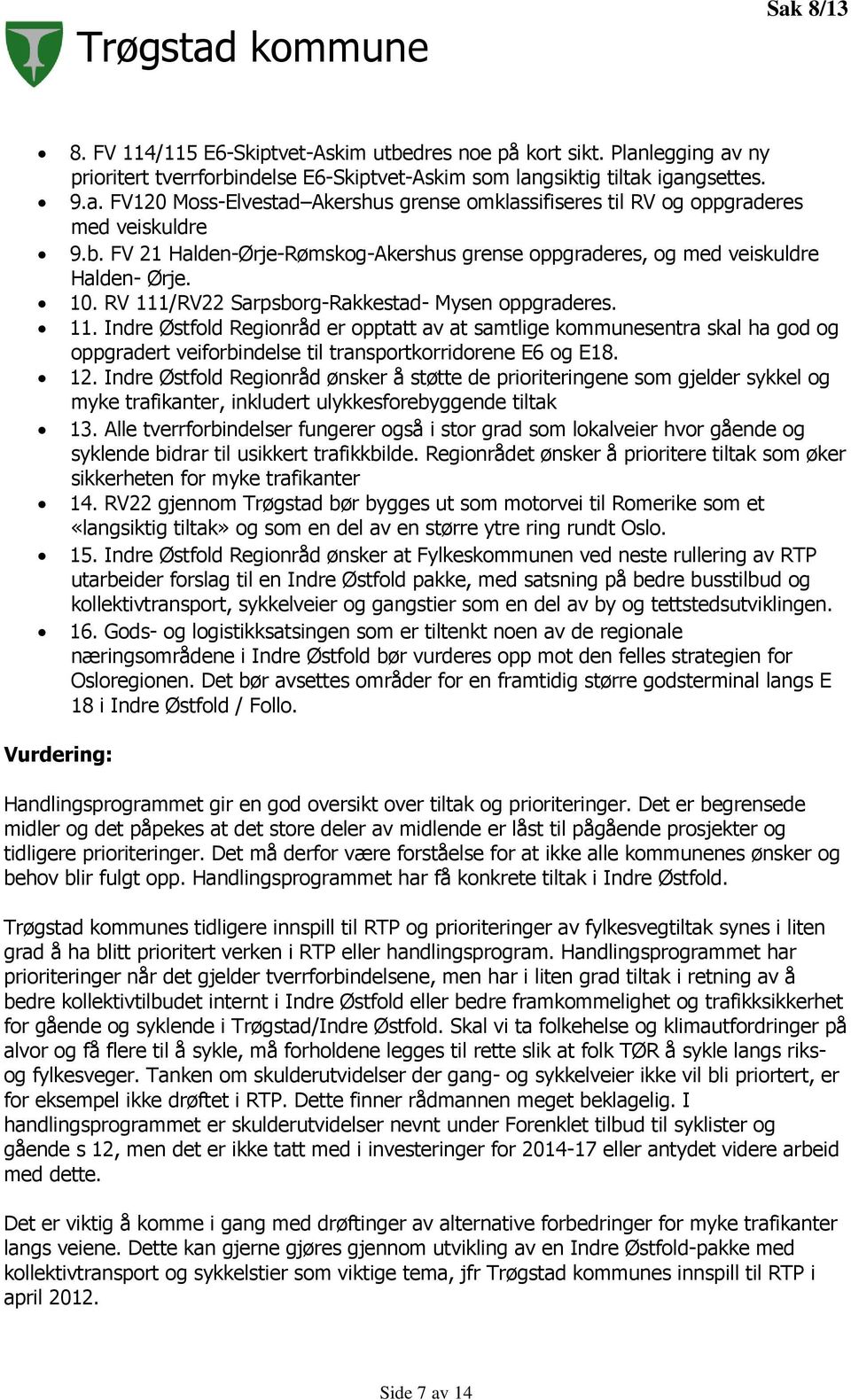 /RV22 Sarpsborg-Rakkestad- Mysen oppgraderes. 11. Indre Østfold Regionråd er opptatt av at samtlige kommunesentra skal ha god og oppgradert veiforbindelse til transportkorridorene E6 og E18. 12.