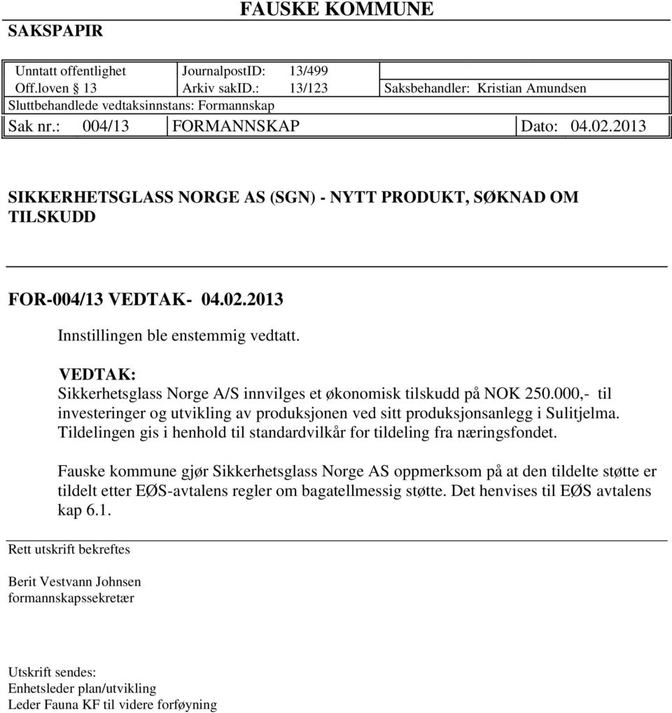 VEDTAK: Sikkerhetsglass Norge A/S innvilges et økonomisk tilskudd på NOK 250.000,- til investeringer og utvikling av produksjonen ved sitt produksjonsanlegg i Sulitjelma.