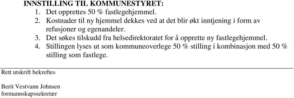 Det søkes tilskudd fra helsedirektoratet for å opprette ny fastlegehjemmel. 4.