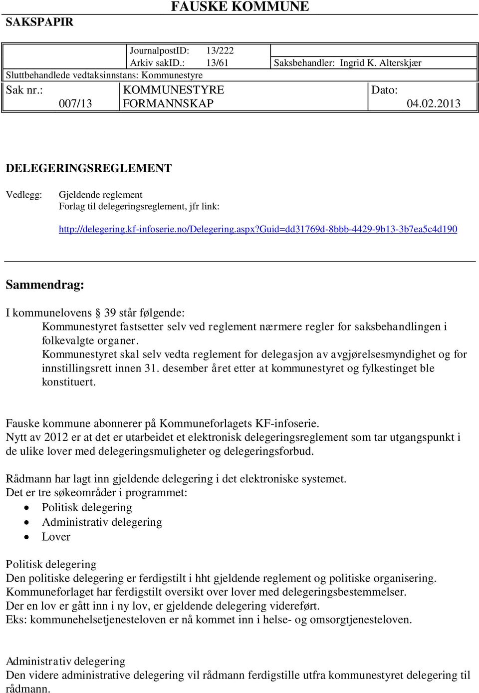 guid=dd31769d-8bbb-4429-9b13-3b7ea5c4d190 Sammendrag: I kommunelovens 39 står følgende: Kommunestyret fastsetter selv ved reglement nærmere regler for saksbehandlingen i folkevalgte organer.