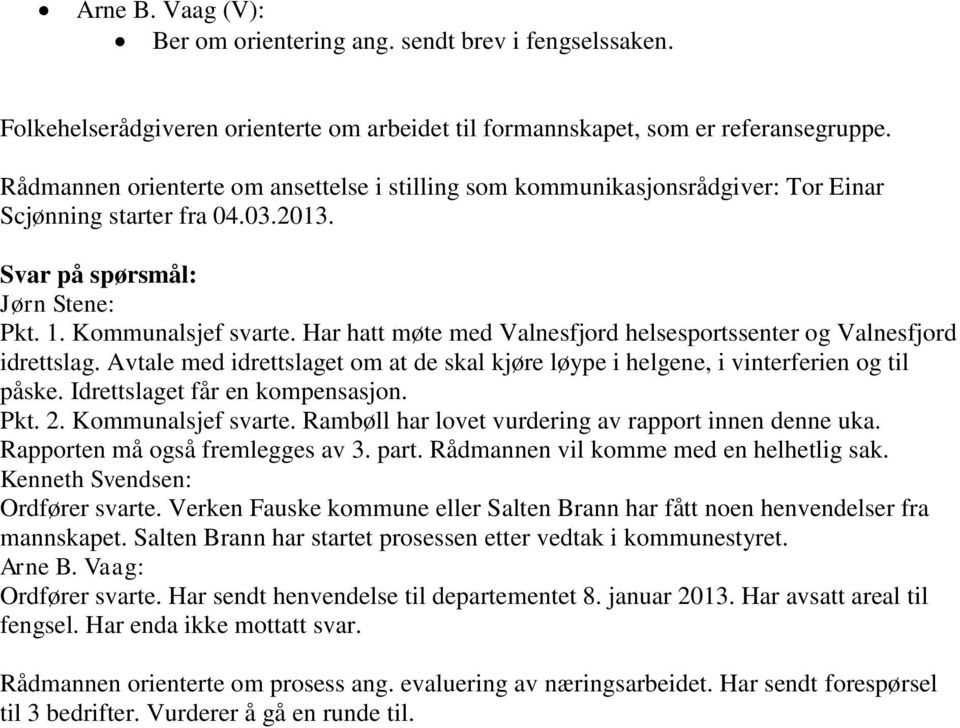 Har hatt møte med Valnesfjord helsesportssenter og Valnesfjord idrettslag. Avtale med idrettslaget om at de skal kjøre løype i helgene, i vinterferien og til påske. Idrettslaget får en kompensasjon.