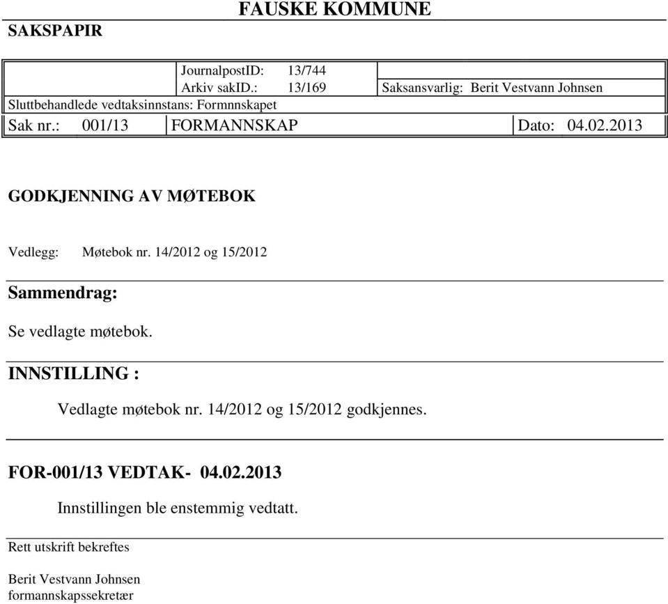 : 001/13 FORMANNSKAP Dato: 04.02.2013 GODKJENNING AV MØTEBOK Vedlegg: Møtebok nr.