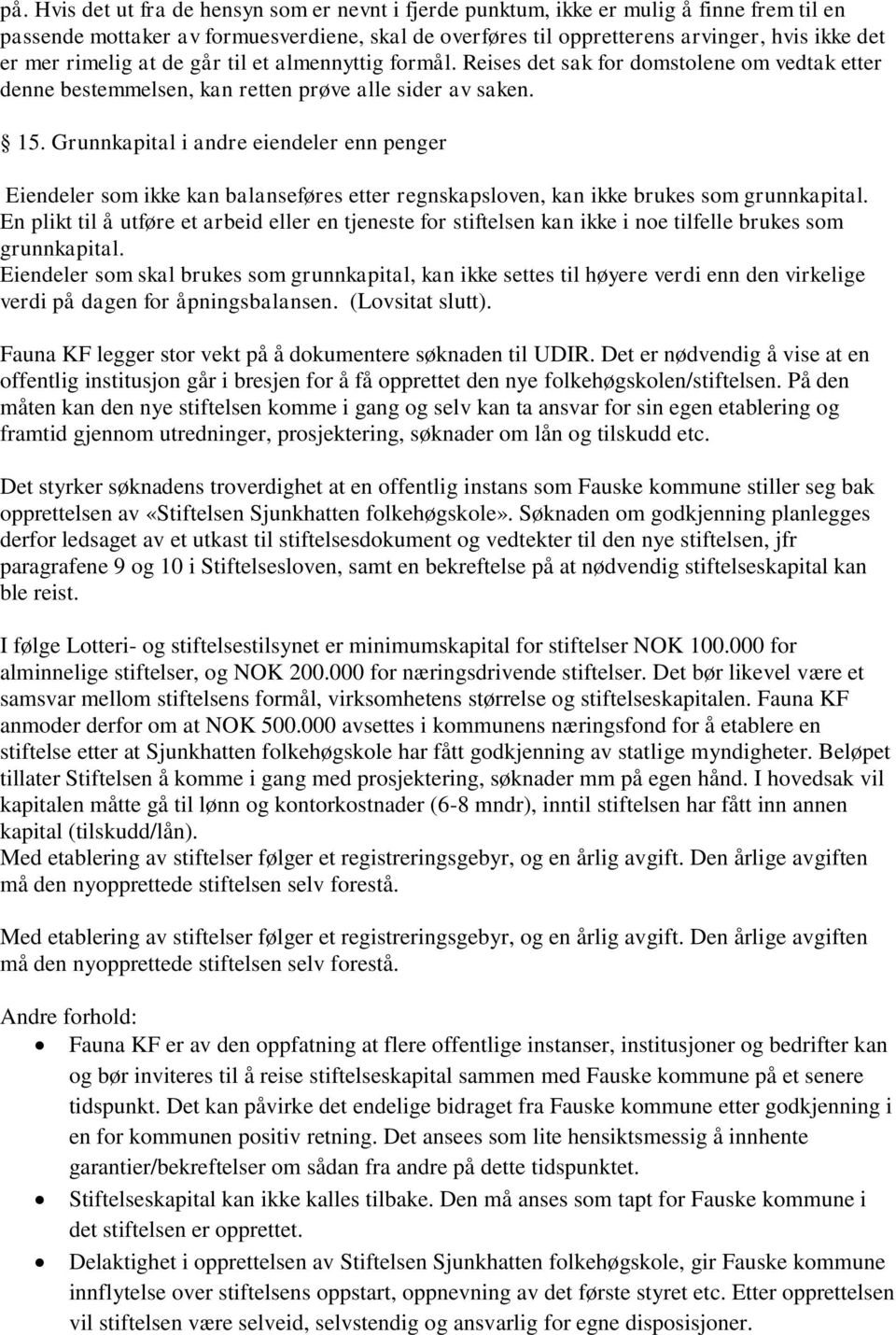 Grunnkapital i andre eiendeler enn penger Eiendeler som ikke kan balanseføres etter regnskapsloven, kan ikke brukes som grunnkapital.