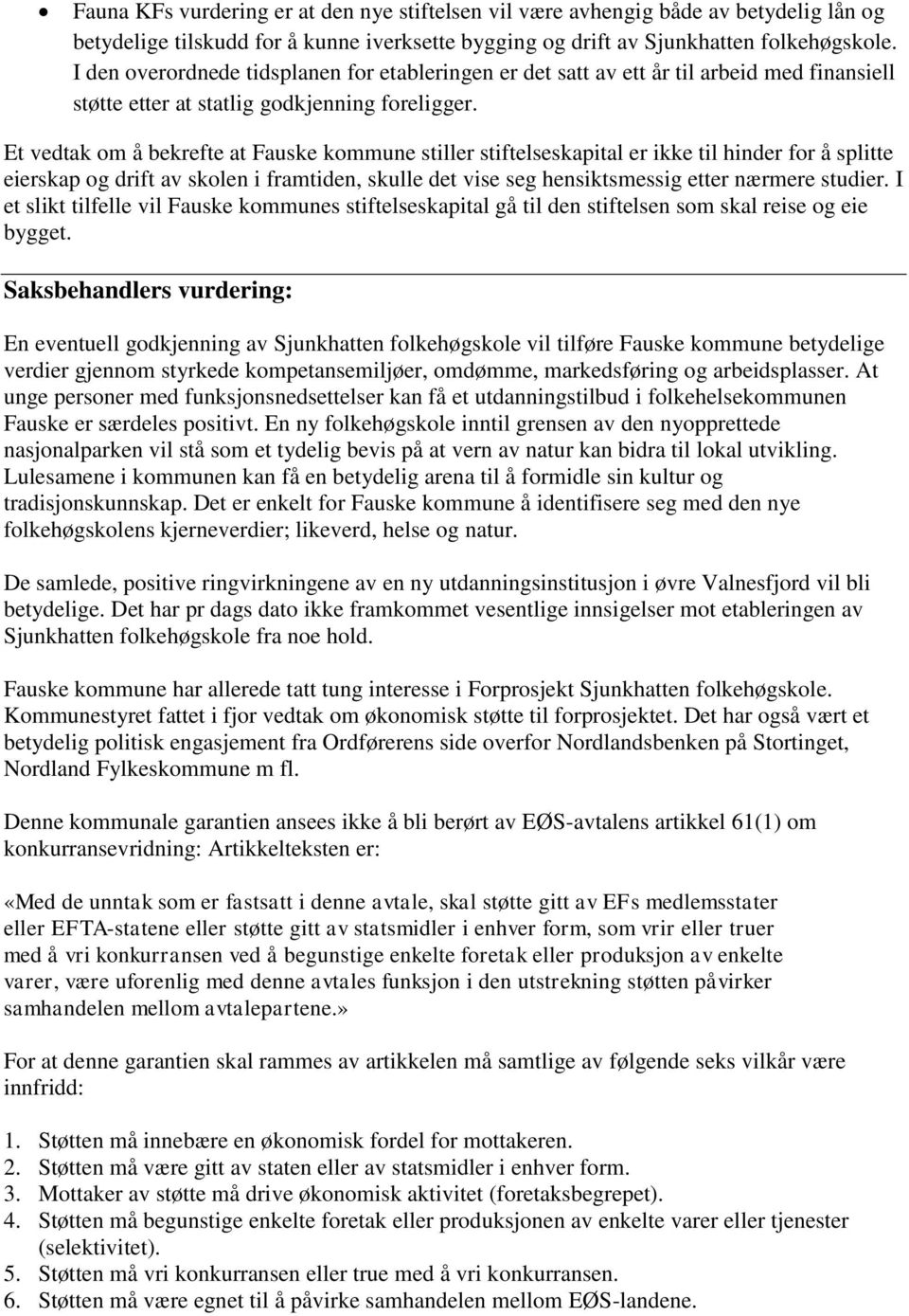 Et vedtak om å bekrefte at Fauske kommune stiller stiftelseskapital er ikke til hinder for å splitte eierskap og drift av skolen i framtiden, skulle det vise seg hensiktsmessig etter nærmere studier.