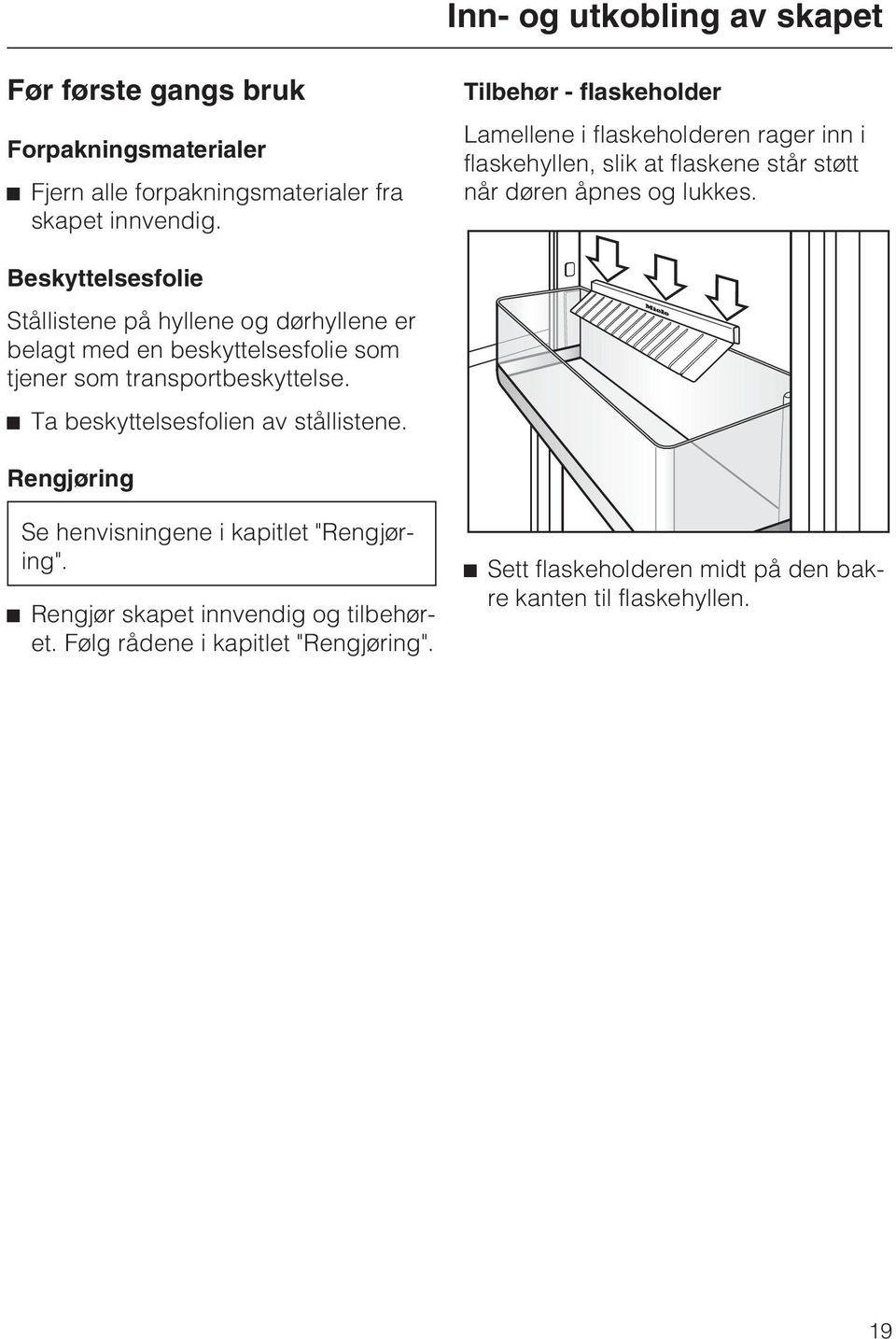 Beskyttelsesfolie Stållistene på hyllene og dørhyllene er belagt med en beskyttelsesfolie som tjener som transportbeskyttelse.