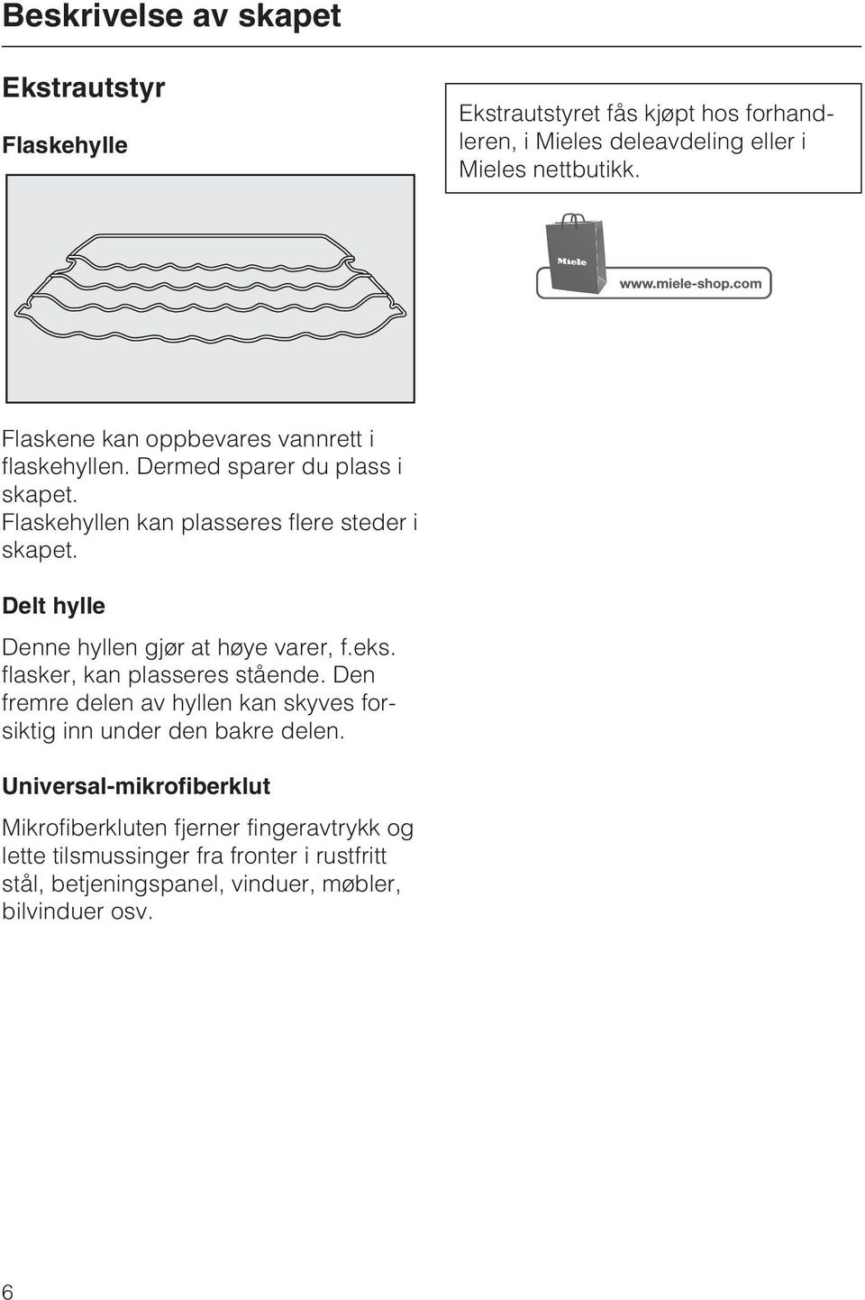 Delt hylle Denne hyllen gjør at høye varer, f.eks. flasker, kan plasseres stående.