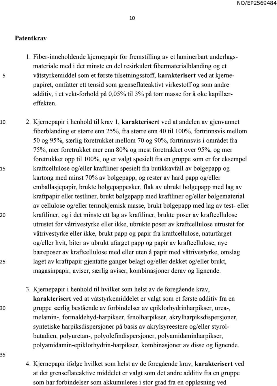 karakterisert ved at kjernepapiret, omfatter ett tensid som grenseflateaktivt virkestoff og som andre additiv, i et vekt-forhold på 0,0% til 3% på tørr masse for å øke kapillæreffekten. 2.