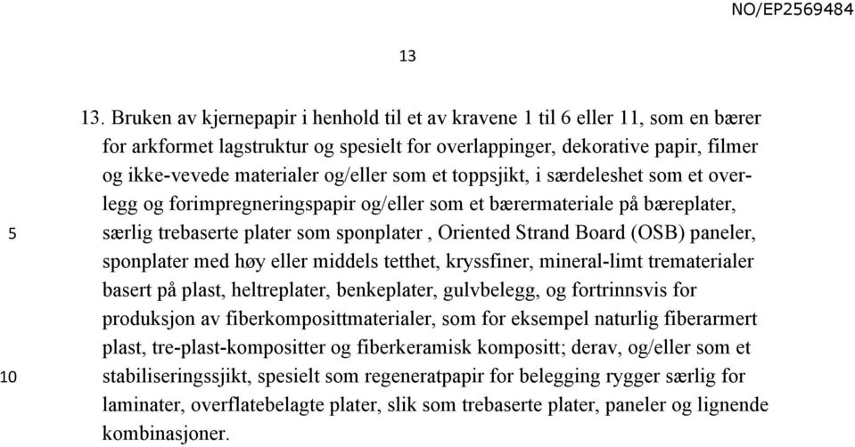 som et toppsjikt, i særdeleshet som et overlegg og forimpregneringspapir og/eller som et bærermateriale på bæreplater, særlig trebaserte plater som sponplater, Oriented Strand Board (OSB) paneler,