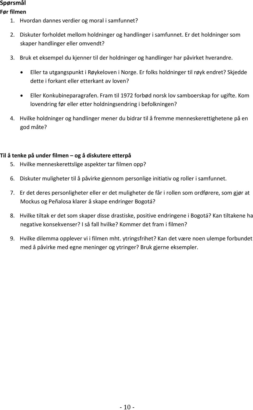 Skjedde dette i forkant eller etterkant av loven? Eller Konkubineparagrafen. Fram til 1972 forbød norsk lov samboerskap for ugifte. Kom lovendring før eller etter holdningsendring i befolkningen? 4.