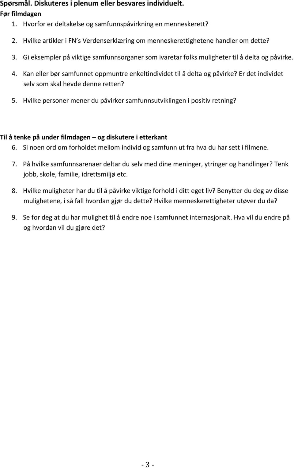 Kan eller bør samfunnet oppmuntre enkeltindividet til å delta og påvirke? Er det individet selv som skal hevde denne retten? 5. Hvilke personer mener du påvirker samfunnsutviklingen i positiv retning?