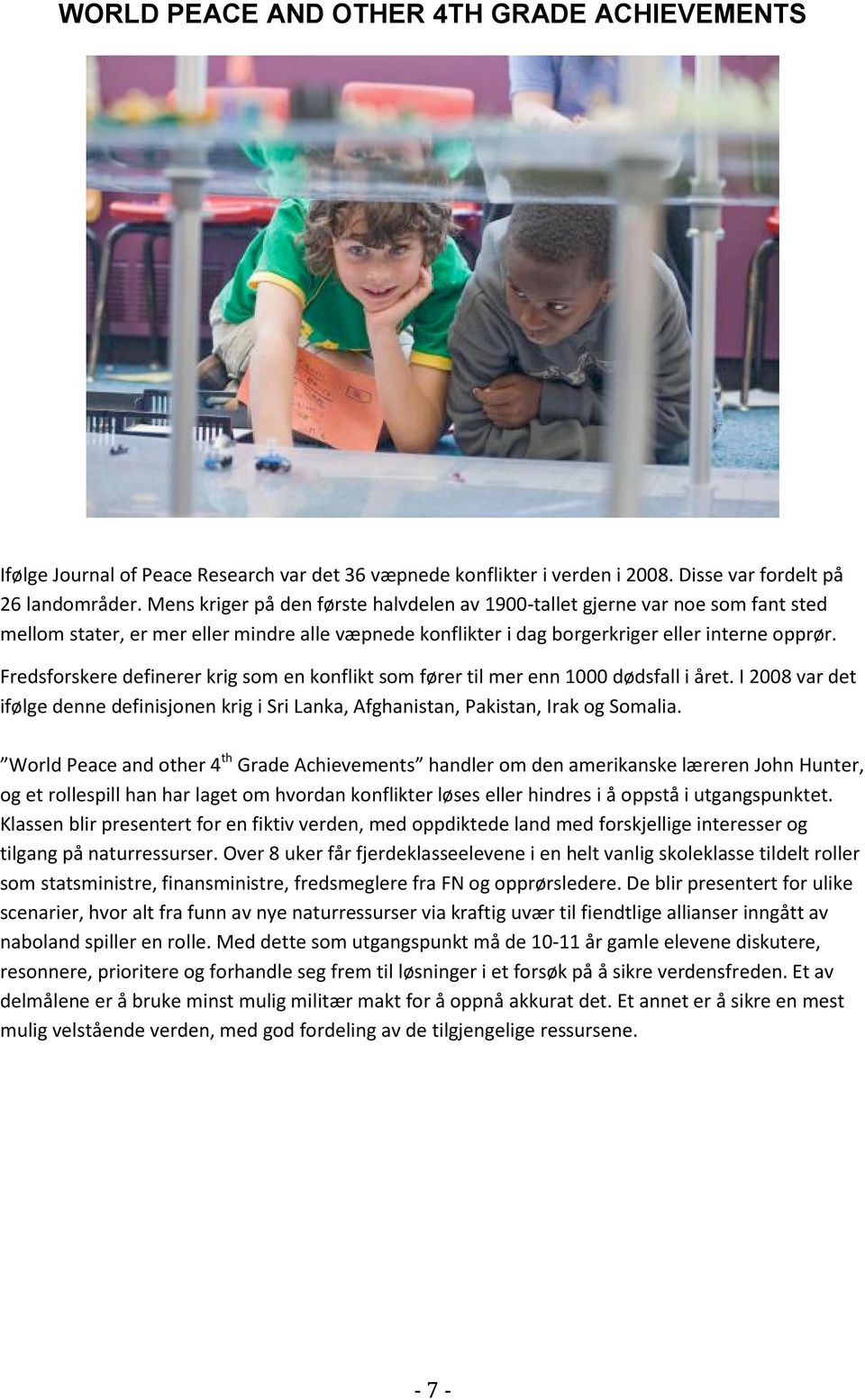 Fredsforskere definerer krig som en konflikt som fører til mer enn 1000 dødsfall i året. I 2008 var det ifølge denne definisjonen krig i Sri Lanka, Afghanistan, Pakistan, Irak og Somalia.