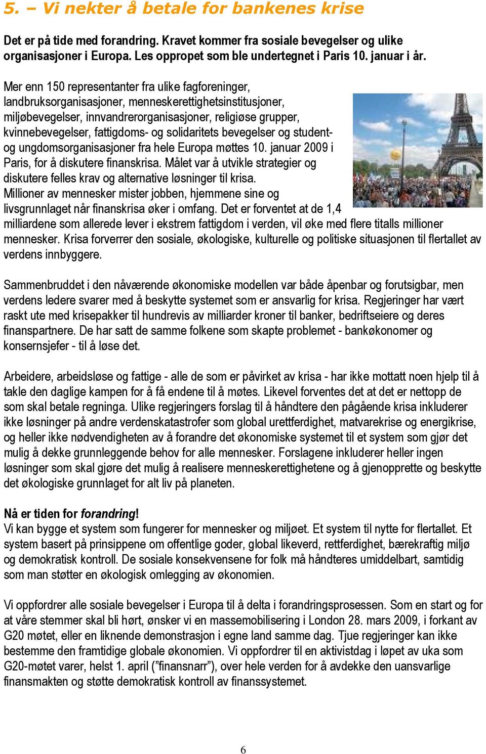 fattigdoms- og solidaritets bevegelser og studentog ungdomsorganisasjoner fra hele Europa møttes 10. januar 2009 i Paris, for å diskutere finanskrisa.