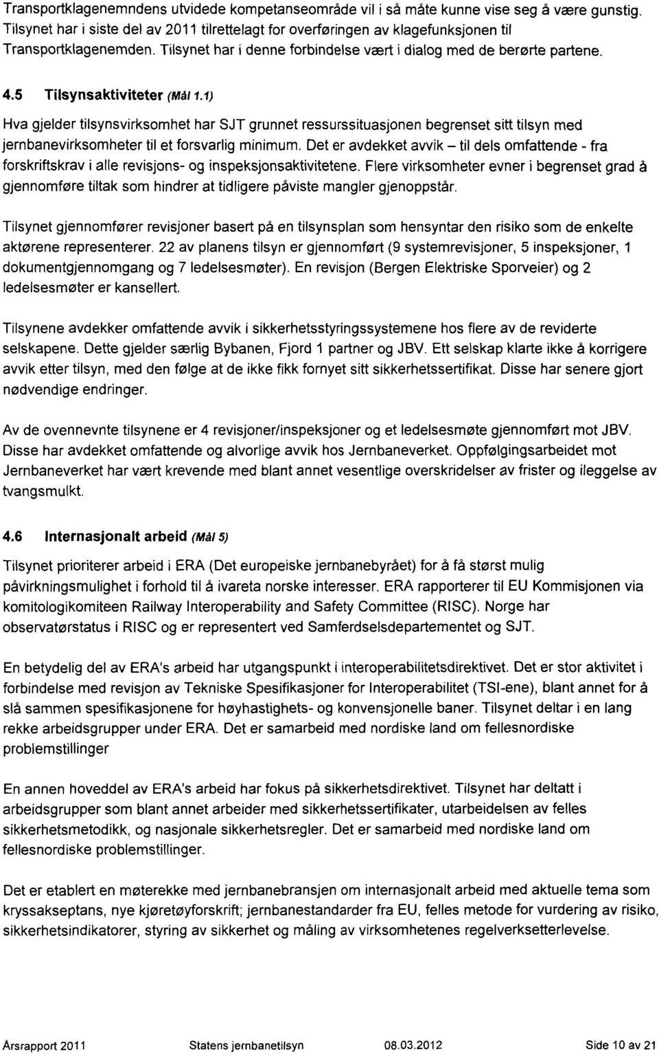 5 Tilsynsaktiviteter (mål1.1) Hva gjelder tilsynsvirksomhet har SJT grunnet ressurssituasjonen begrenset sitt tilsyn med jernbanevirksomheter til et forsvarlig minimum.