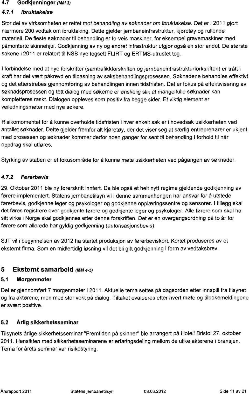 Godkjenning av ny og endret infrastruktur utgjør også en stor andel. De største sakene i 2011 er relatert til NSB nye togsett FLIRT og ERTMS-utrustet tog.