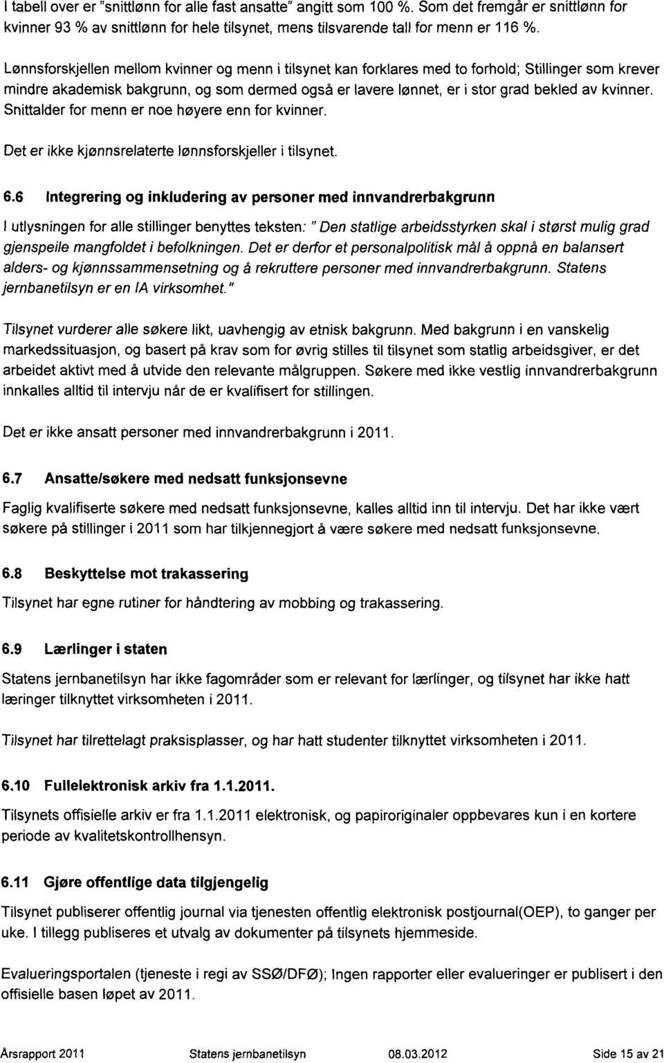 Snittalder for menn er noe høyere enn for kvinner. Det er ikke kjønnsrelaterte lønnsforskjeller i tilsynet. 6.