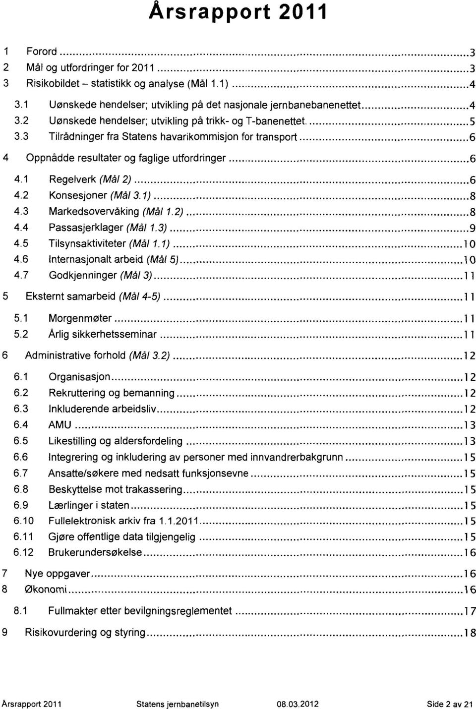 2 Konsesjoner (Mål 3.1) 8 4.3 Markedsovervåking (Mål 1.2) 8 4.4 Passasjerklager (Mål 1.3) 9 4.5 Tilsynsaktiviteter (Mål 1.1) 10 4.6 Internasionalt arbeid (Mål 5) 10 4.