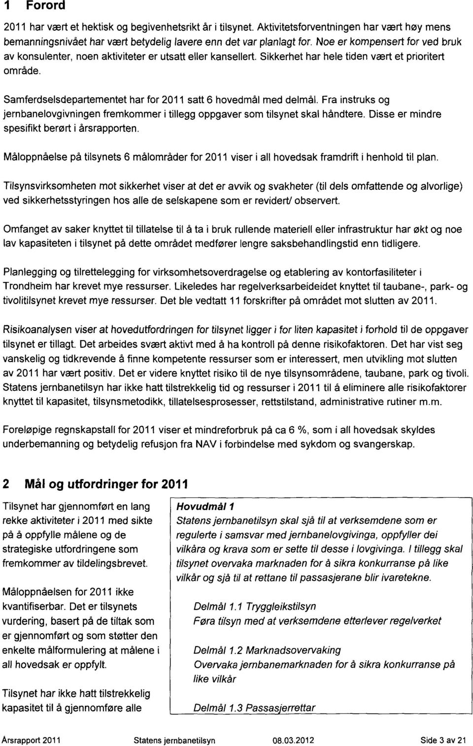 Samferdselsdepartementet har for 2011 satt 6 hovedmål med delmål. Fra instruks og jernbanelovgivningen fremkommer i tillegg oppgaver som tilsynet skal håndtere.