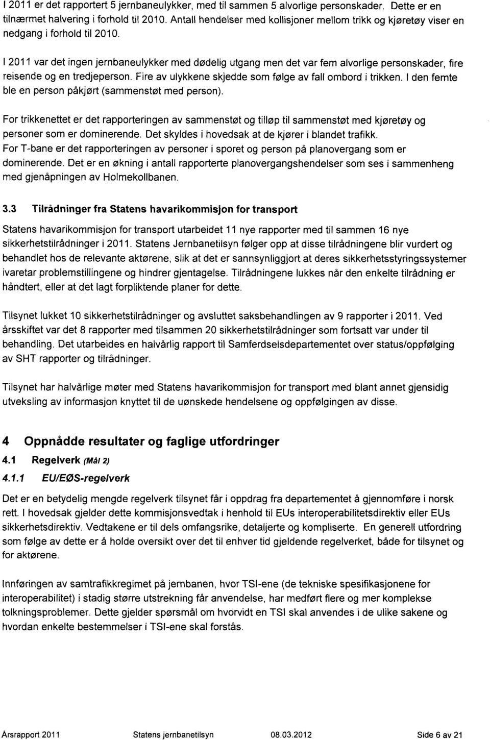 I 2011 var det ingen jernbaneulykker med dødelig utgang men det var fem alvorlige personskader, fire reisende og en tredjeperson. Fire av ulykkene skjedde som følge av fall ombord i trikken.