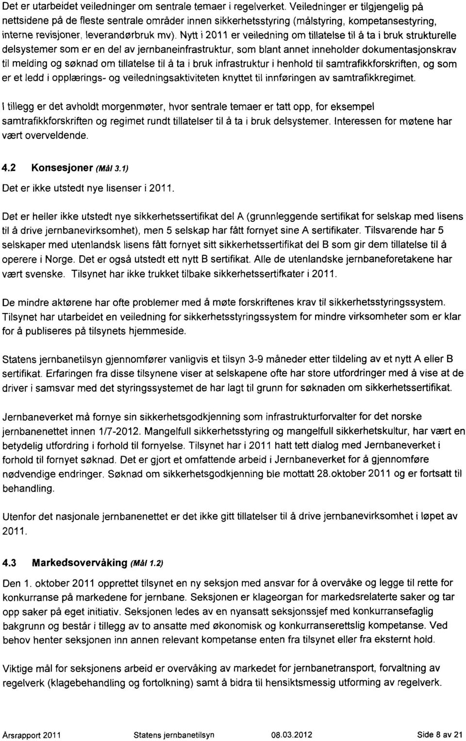 Nytt i 2011 er veiledning om tillatelse til å ta i bruk strukturelle delsystemer som er en del av jernbaneinfrastruktur, som blant annet inneholder dokumentasjonskrav til melding og søknad om