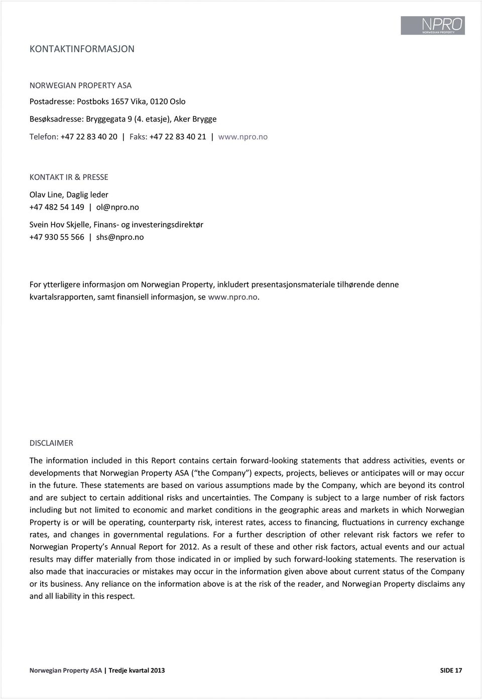 no For ytterligere informasjon om Norwegian Property, inkludert presentasjonsmateriale tilhørende denne kvartalsrapporten, samt finansiell informasjon, se www.npro.no. DISCLAIMER The information