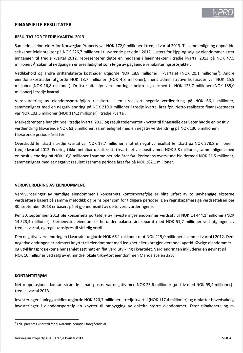 Justert for kjøp og salg av eiendommer etter inngangen til tredje kvartal 2012, representerer dette en nedgang i leieinntekter i tredje kvartal 2013 på NOK 47,5 millioner.