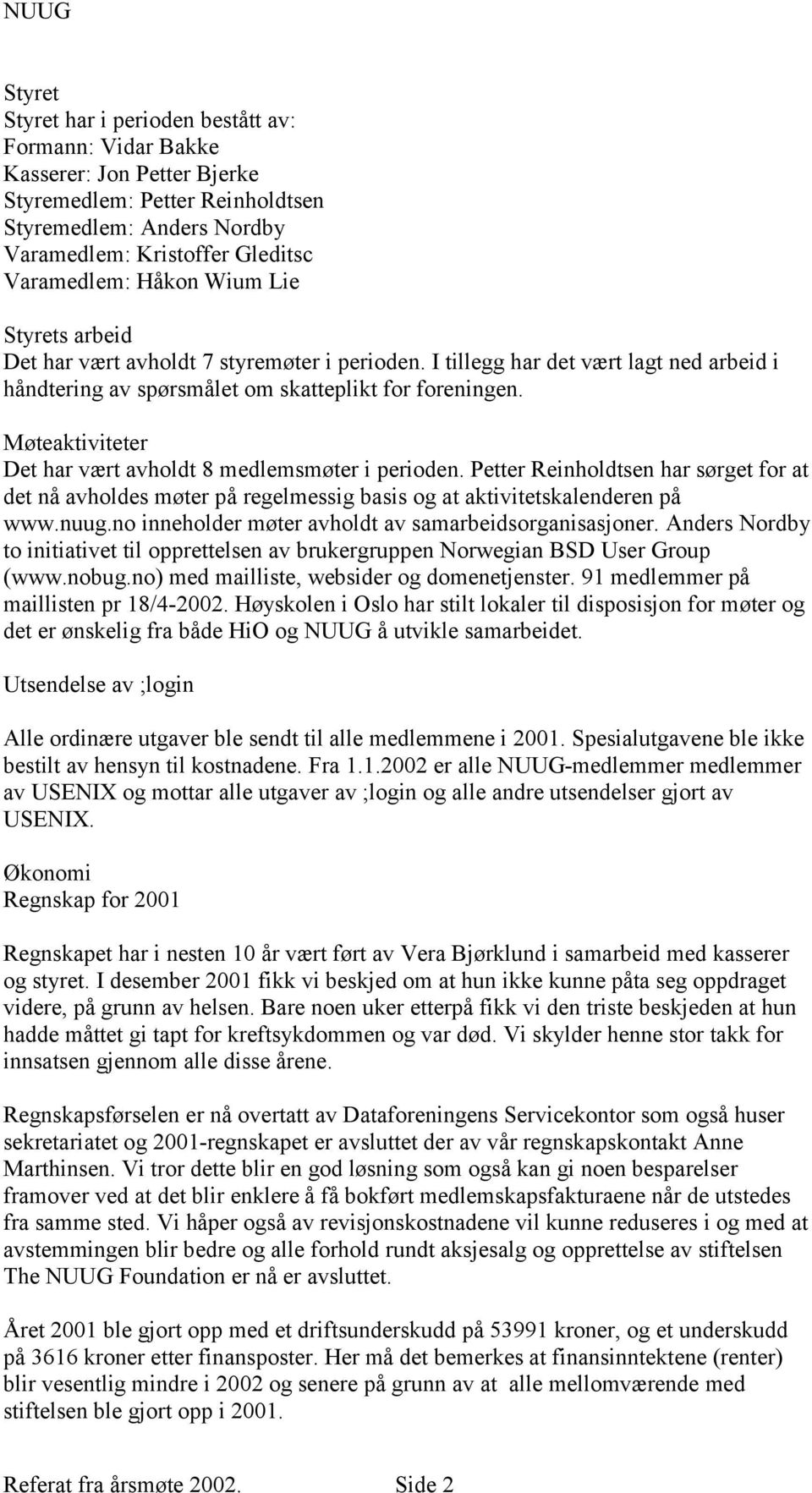 Méteaktiviteter Det har vø rt avholdt 8 medlemsméter i perioden. Petter Reinholdtsen har sérget for at det na avholdes méter pa regelmessig basis og at aktivitetskalenderen pa www.nuug.