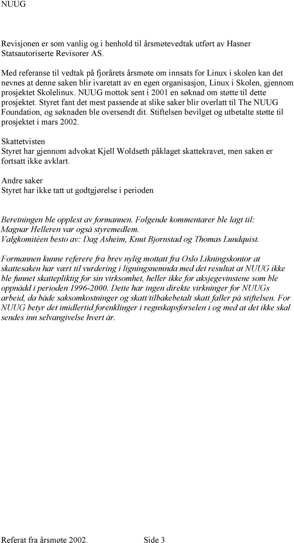 NUUG mottok sent i 2001 en séknad om stétte til dette prosjektet. Styret fant det mest passende at slike saker blir overlatt til The NUUG Foundation, og séknaden ble oversendt dit.