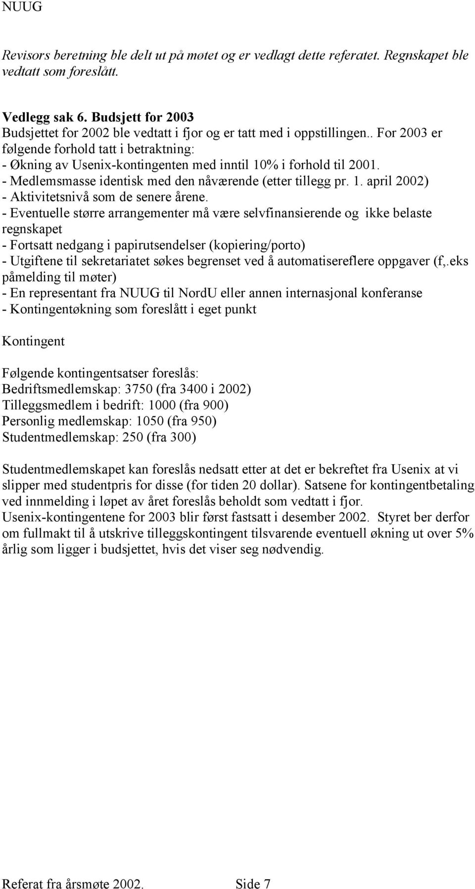 . For 2003 er félgende forhold tatt i betraktning: - Å kning av Usenix-kontingenten med inntil 10% i forhold til 2001. - Medlemsmasse identisk med den na vø rende (etter tillegg pr. 1. april 2002) - Aktivitetsniva som de senere a rene.