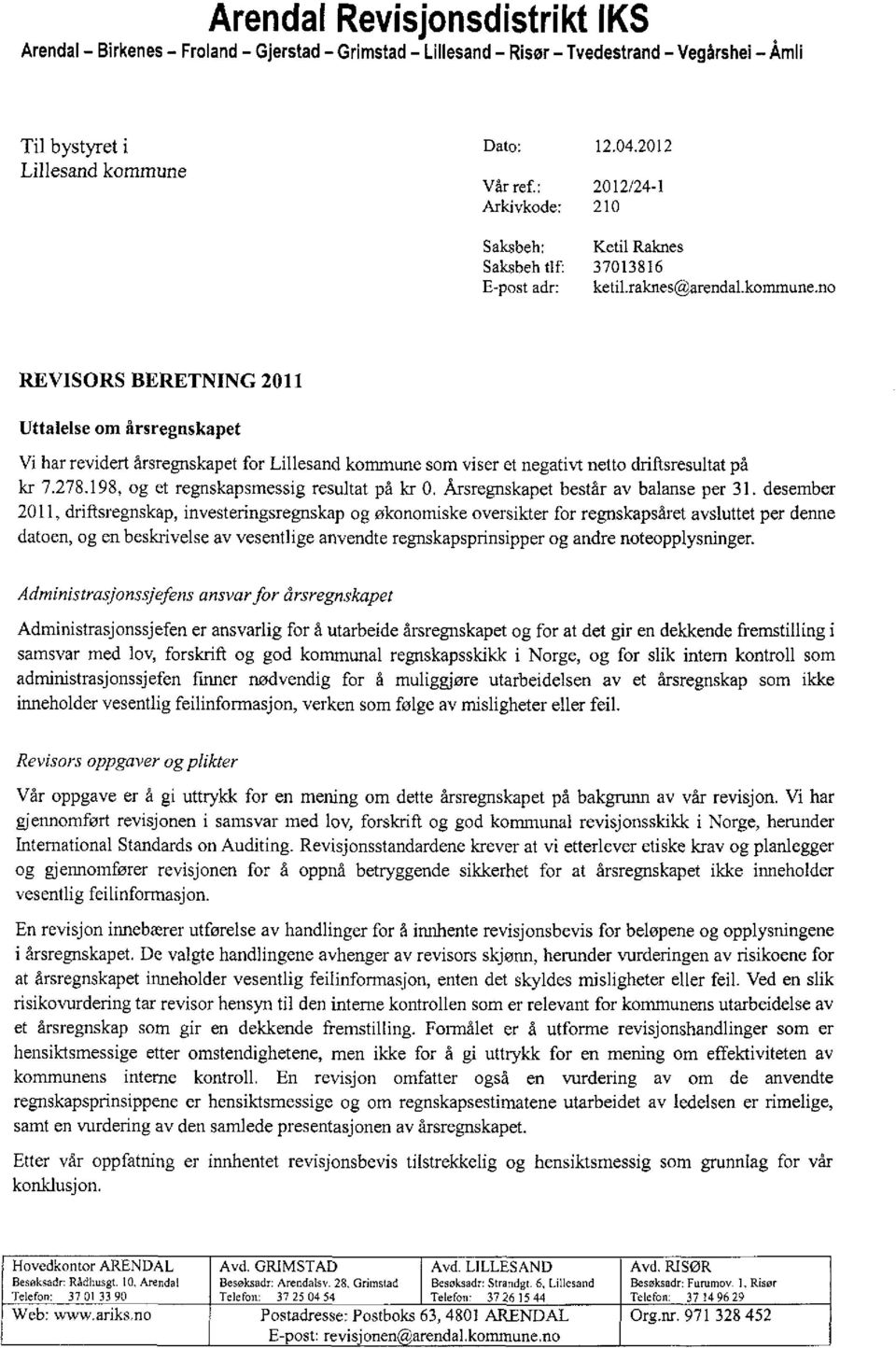 no REVISORS BERETNING 2011 Uttalelse om årsregnskapet Vi har revidert årsregnskapet for Lillesand kommune som viser et negativt netto driftsresultat på kr 7.278.