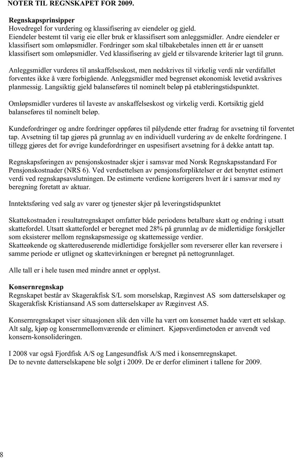 Ved klassifisering av gjeld er tilsvarende kriterier lagt til grunn. Anleggsmidler vurderes til anskaffelseskost, men nedskrives til virkelig verdi når verdifallet forventes ikke å være forbigående.