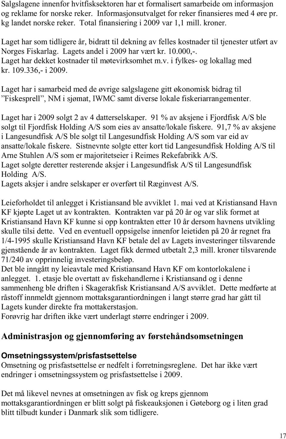 Laget har dekket kostnader til møtevirksomhet m.v. i fylkes- og lokallag med kr. 109.336,- i 2009.