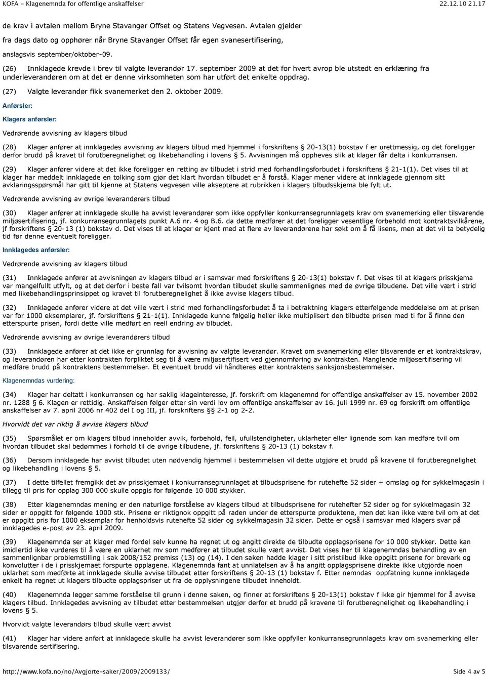 september 2009 at det for hvert avrop ble utstedt en erklæring fra underleverandøren om at det er denne virksomheten som har utført det enkelte oppdrag. (27) Valgte leverandør fikk svanemerket den 2.