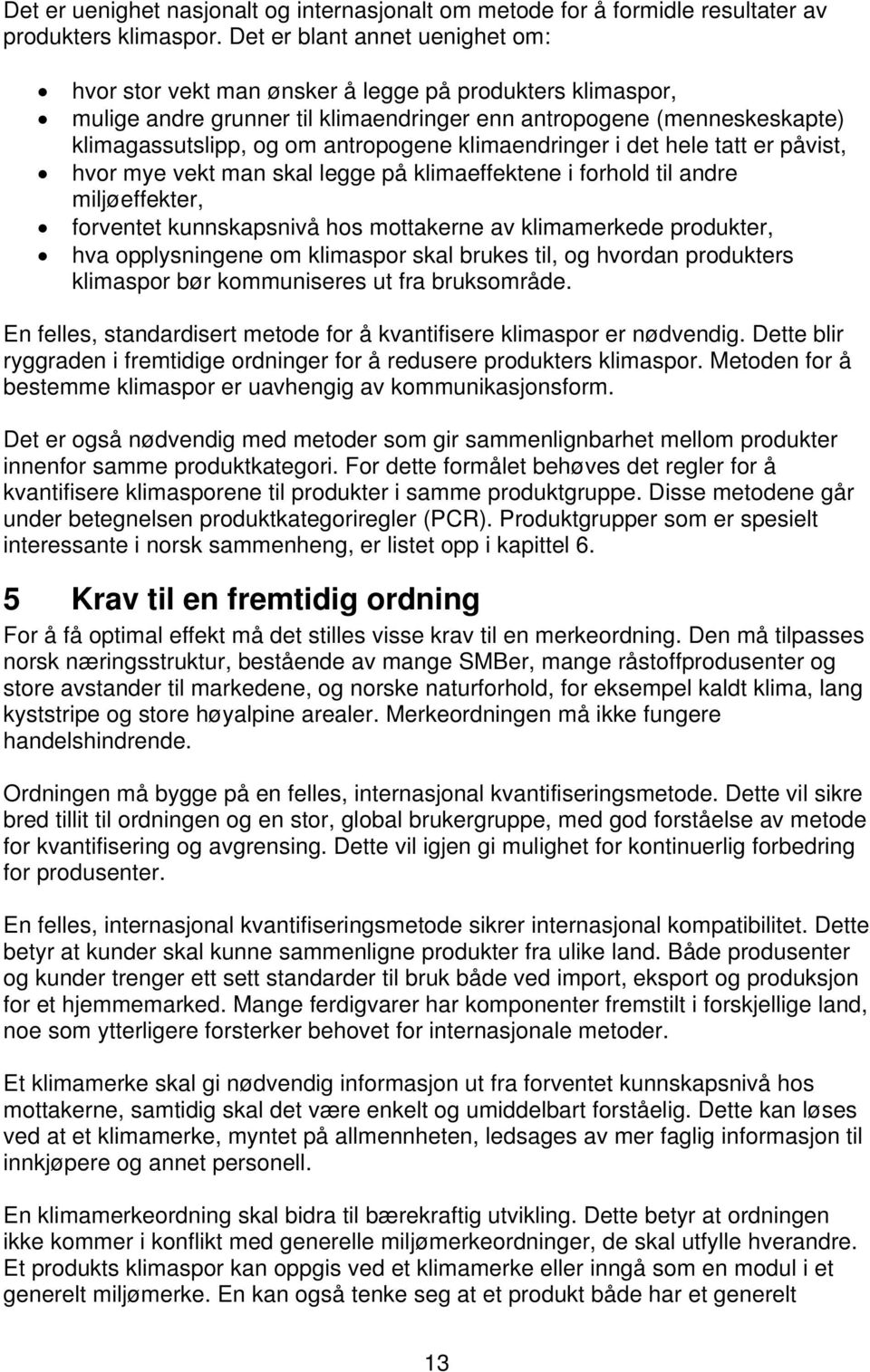 klimaendringer i det hele tatt er påvist, hvor mye vekt man skal legge på klimaeffektene i forhold til andre miljøeffekter, forventet kunnskapsnivå hos mottakerne av klimamerkede produkter, hva