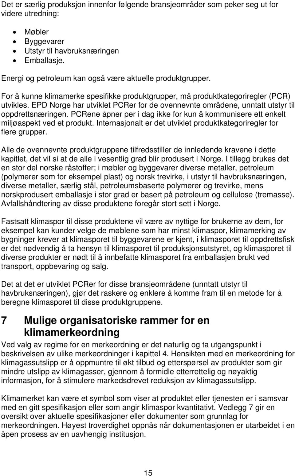 EPD Norge har utviklet PCRer for de ovennevnte områdene, unntatt utstyr til oppdrettsnæringen. PCRene åpner per i dag ikke for kun å kommunisere ett enkelt miljøaspekt ved et produkt.