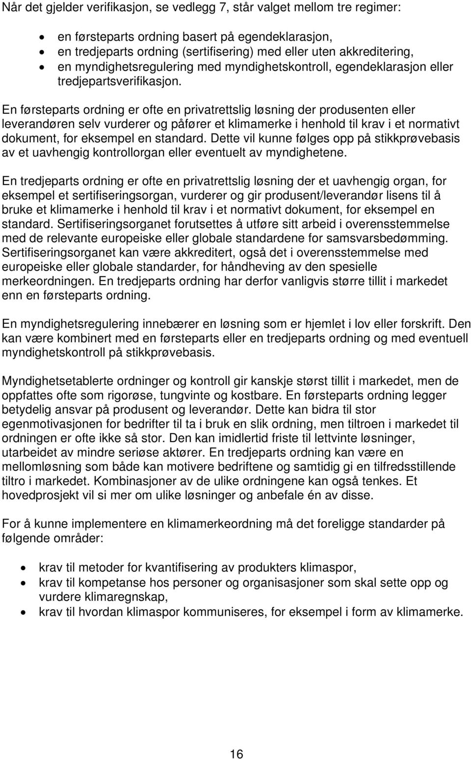 En førsteparts ordning er ofte en privatrettslig løsning der produsenten eller leverandøren selv vurderer og påfører et klimamerke i henhold til krav i et normativt dokument, for eksempel en standard.