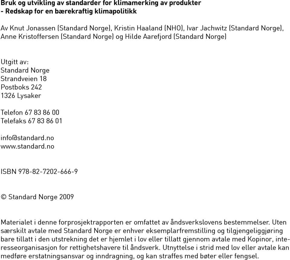 standard.no ISBN 978-82-7202-666-9 Standard Norge 2009 Materialet i denne forprosjektrapporten er omfattet av åndsverkslovens bestemmelser.