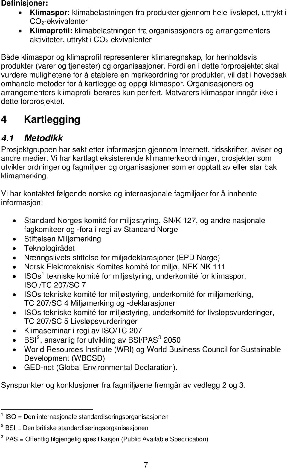 Fordi en i dette forprosjektet skal vurdere mulighetene for å etablere en merkeordning for produkter, vil det i hovedsak omhandle metoder for å kartlegge og oppgi klimaspor.