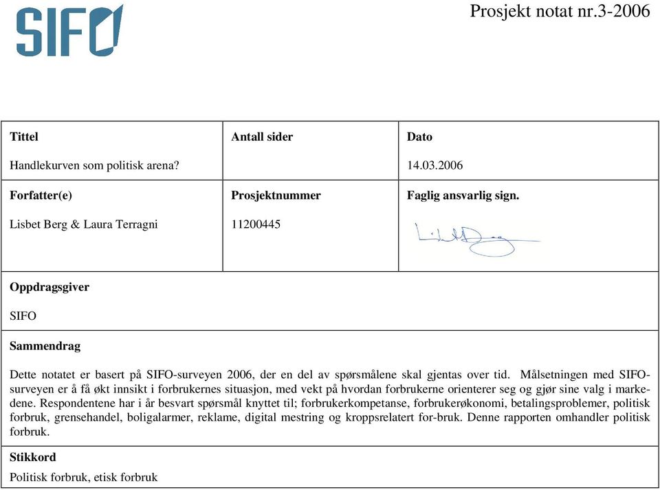 Målsetningen med SIFOsurveyen er å få økt innsikt i forbrukernes situasjon, med vekt på hvordan forbrukerne orienterer seg og gjør sine valg i markedene.