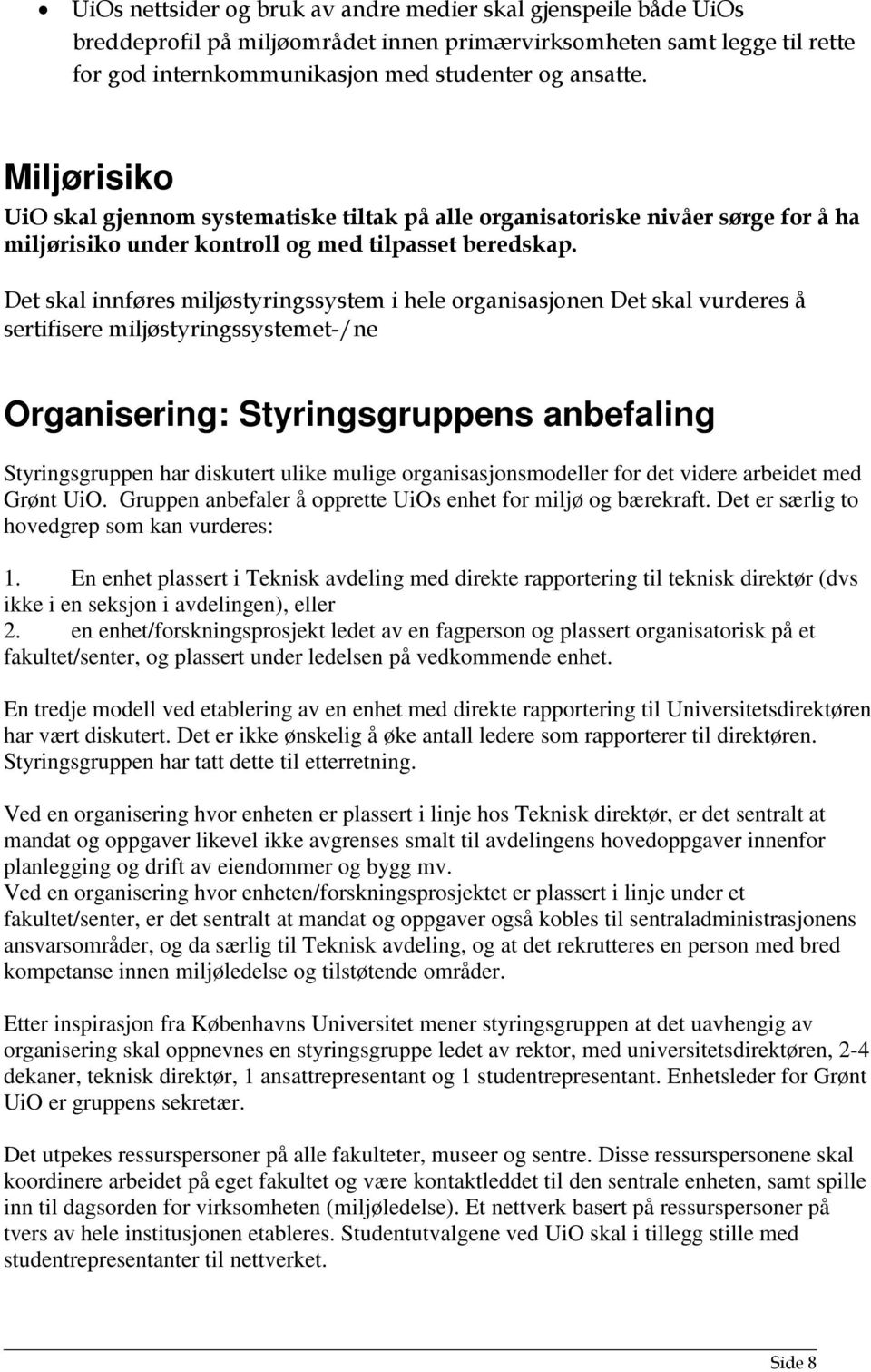 Det skal innføres miljøstyringssystem i hele organisasjonen Det skal vurderes å sertifisere miljøstyringssystemet-/ne Organisering: Styringsgruppens anbefaling Styringsgruppen har diskutert ulike