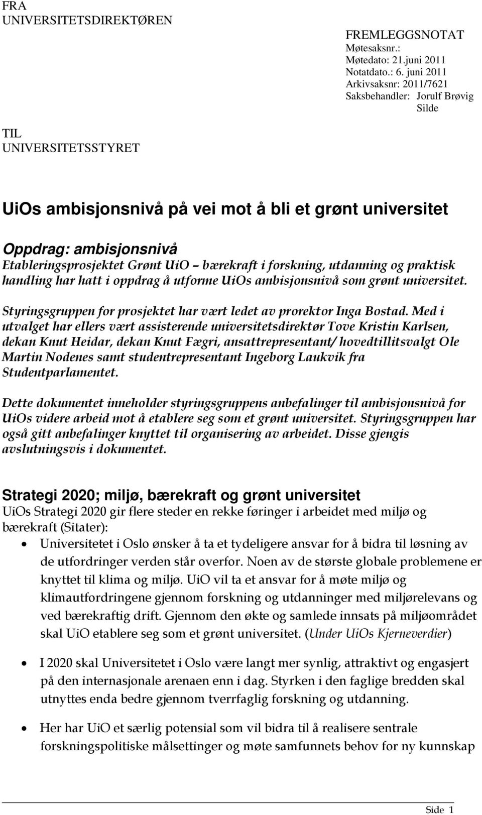 UiO bærekraft i forskning, utdanning og praktisk handling har hatt i oppdrag å utforme UiOs ambisjonsnivå som grønt universitet. Styringsgruppen for prosjektet har vært ledet av prorektor Inga Bostad.