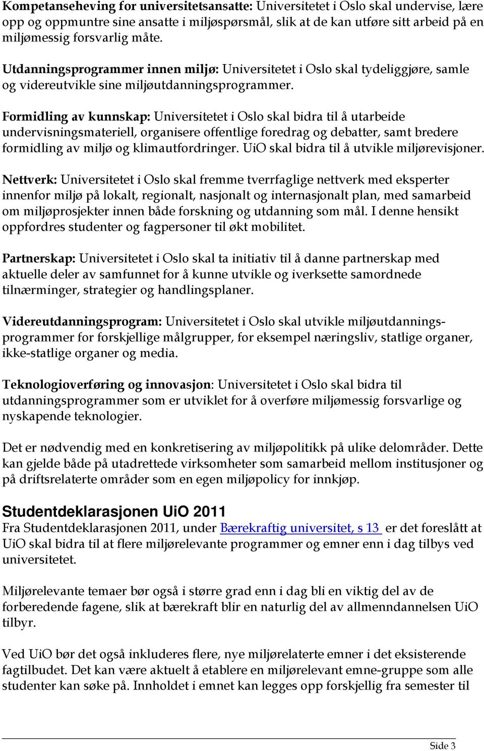 Formidling av kunnskap: Universitetet i Oslo skal bidra til å utarbeide undervisningsmateriell, organisere offentlige foredrag og debatter, samt bredere formidling av miljø og klimautfordringer.