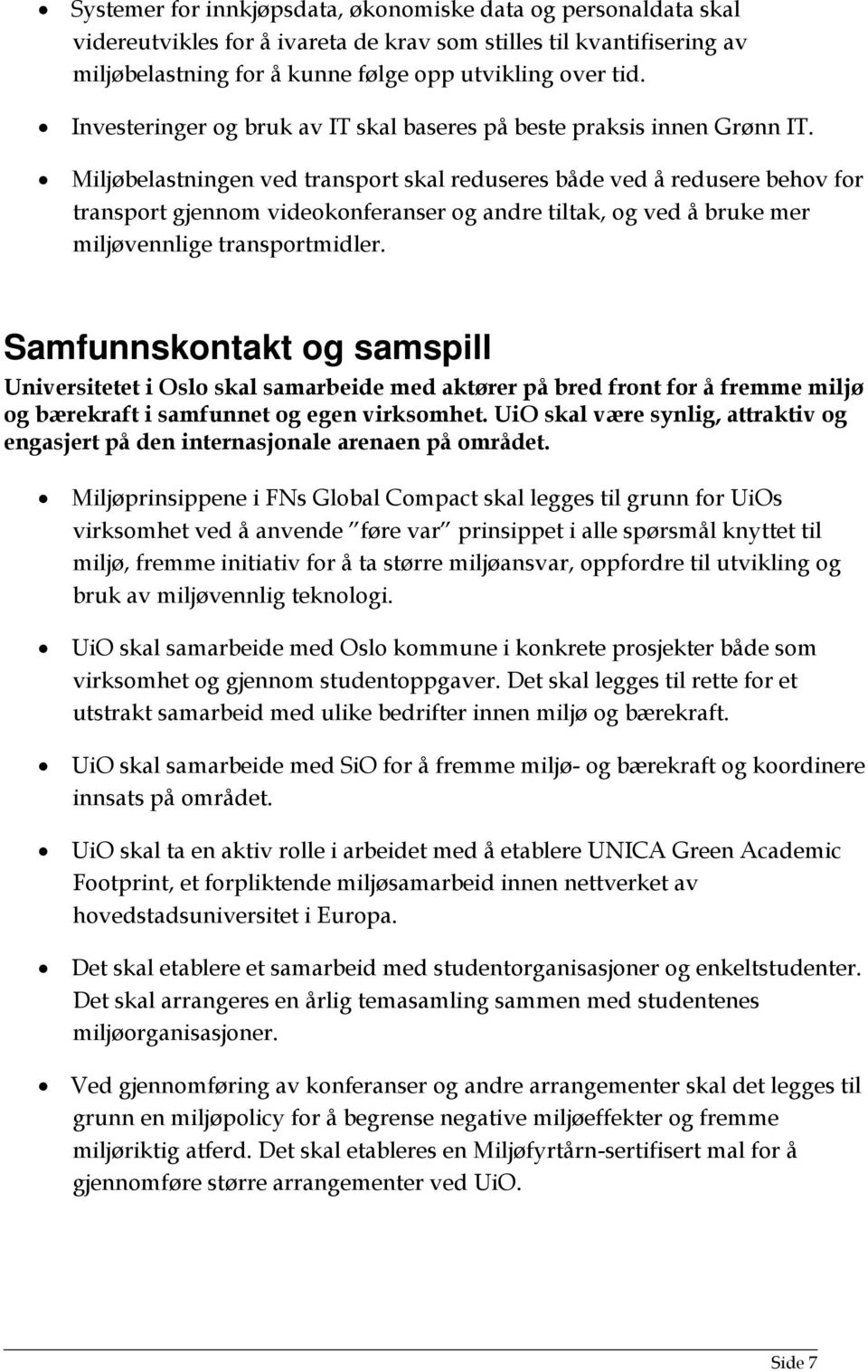 Miljøbelastningen ved transport skal reduseres både ved å redusere behov for transport gjennom videokonferanser og andre tiltak, og ved å bruke mer miljøvennlige transportmidler.