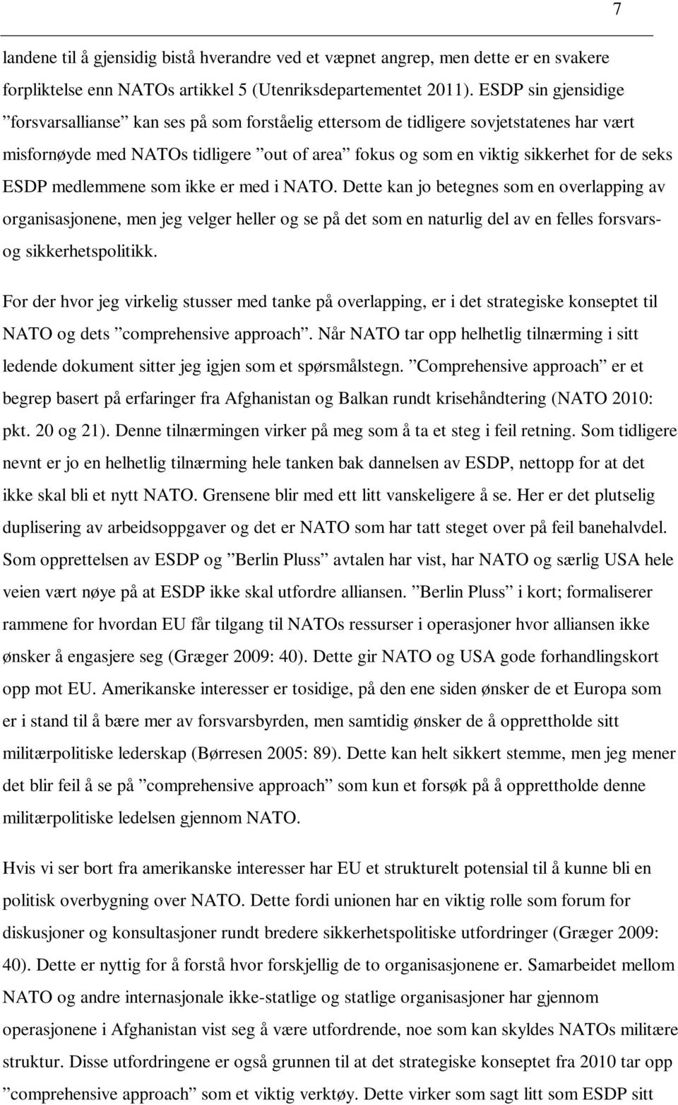 ESDP medlemmene som ikke er med i NATO. Dette kan jo betegnes som en overlapping av organisasjonene, men jeg velger heller og se på det som en naturlig del av en felles forsvarsog sikkerhetspolitikk.