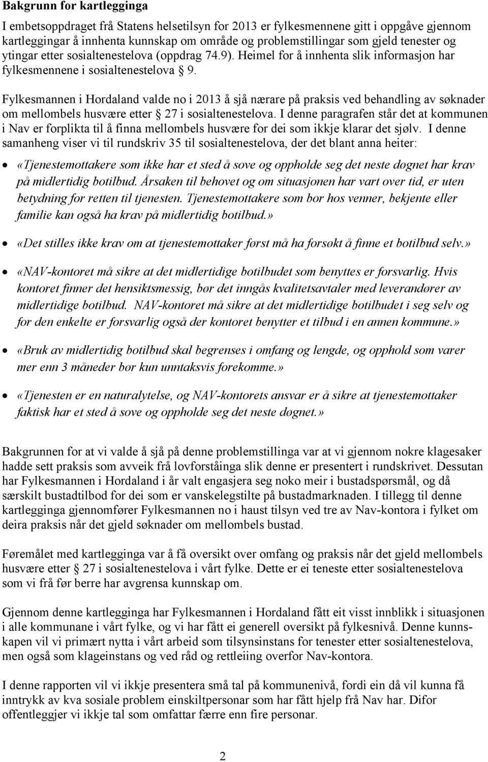 Fylkesmannen i Hordaland valde no i 2013 å sjå nærare på praksis ved behandling av søknader om mellombels husvære etter 27 i sosialtenestelova.