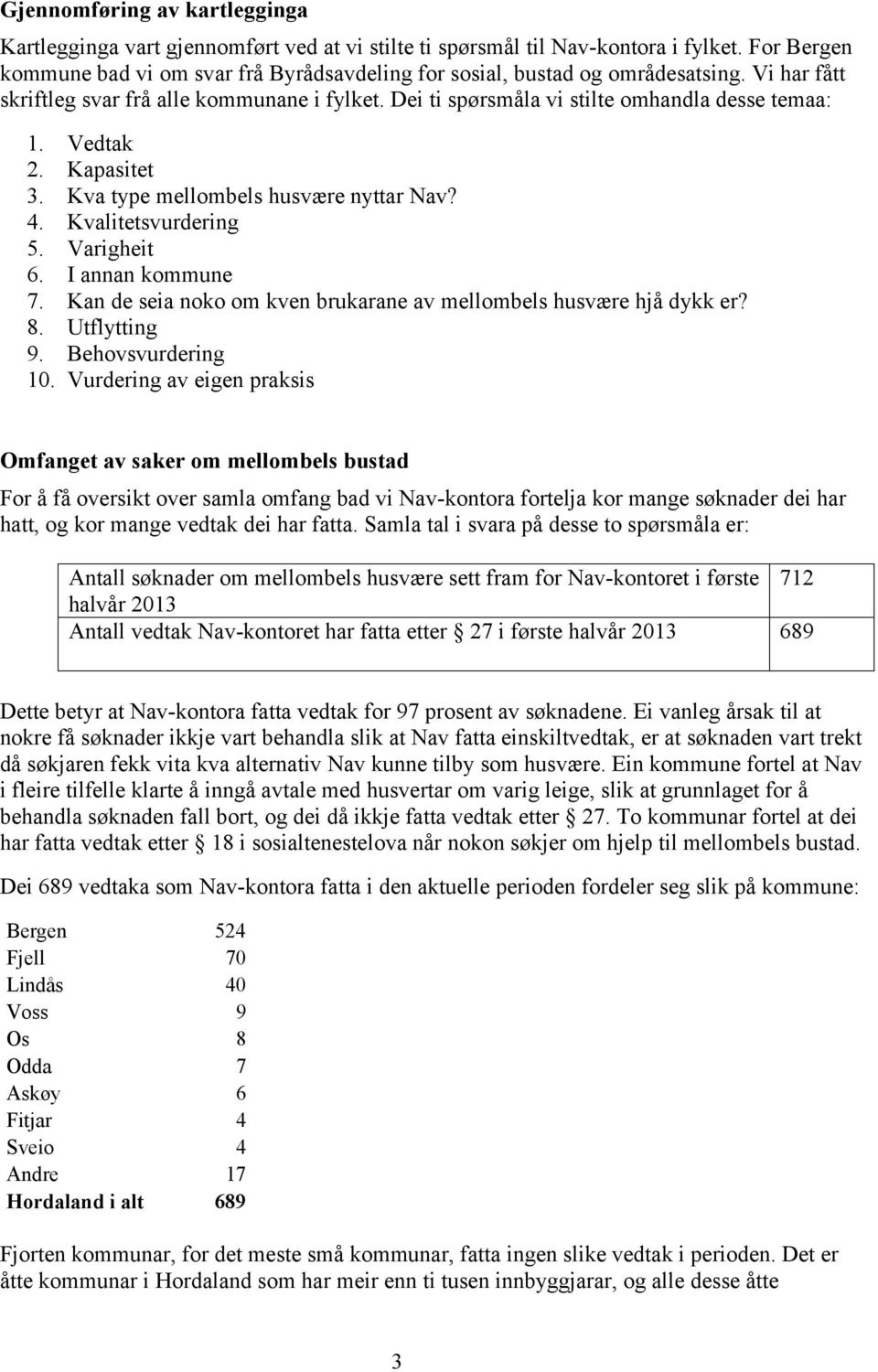 Vedtak 2. Kapasitet 3. Kva type mellombels husvære nyttar Nav? 4. Kvalitetsvurdering 5. Varigheit 6. I annan kommune 7. Kan de seia noko om kven brukarane av mellombels husvære hjå dykk er? 8.