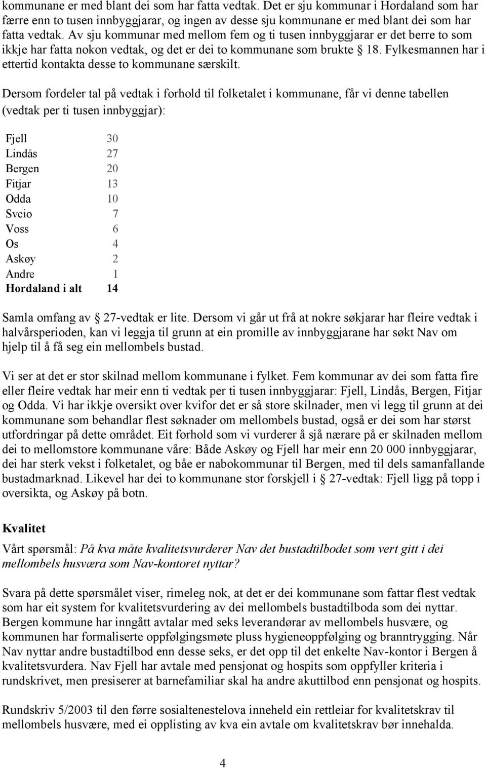 Fylkesmannen har i ettertid kontakta desse to kommunane særskilt.