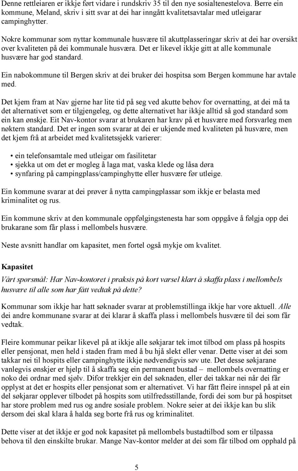 Det er likevel ikkje gitt at alle kommunale husvære har god standard. Ein nabokommune til Bergen skriv at dei bruker dei hospitsa som Bergen kommune har avtale med.