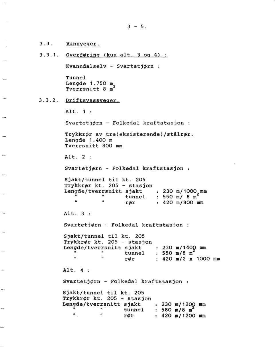 205 - stasjon Lengde/tverrsnitt sjakt " " tunnel " Ul rør 230 m/1000 2 mm 550 m/ a m 420 m/aoo mm Alt. 3 : Svartetjørn - Folkedal kraftstasjon Sjakt/tunnel til kt. 205 TrykkrØr kt.